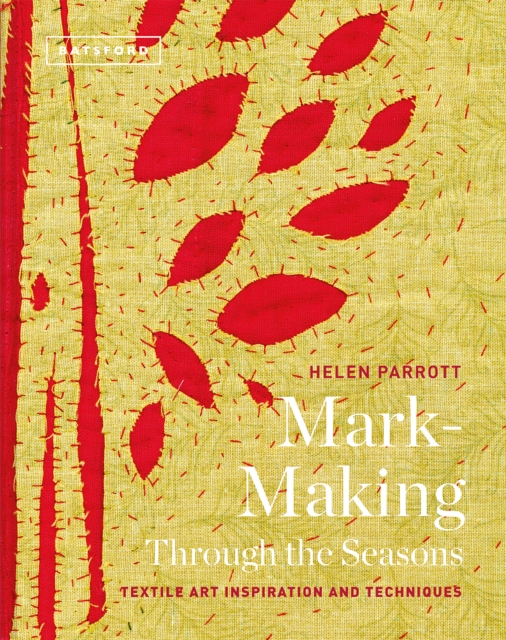 Batsford Mark-Making Through The Seasons : Textile Art Inspirations And Techniques