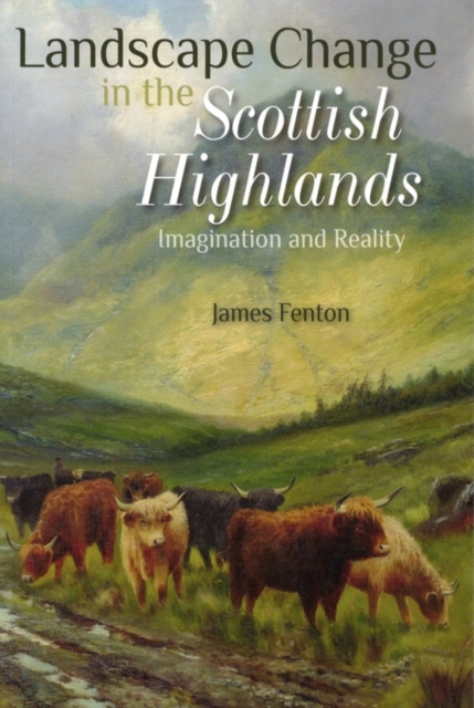 Porto Press Ltd Landscape Change In The Scottish Highlands : Imagination And Reality