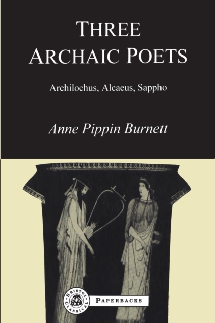 Three Archaic Poets : Archilochus, Alcaeus, Sappho: Anne Pippin