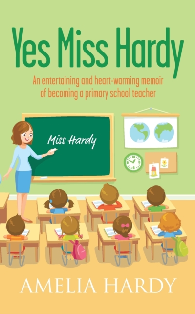 Yes Miss Hardy : An entertaining and heart-warming memoir of becoming a primary school teacher