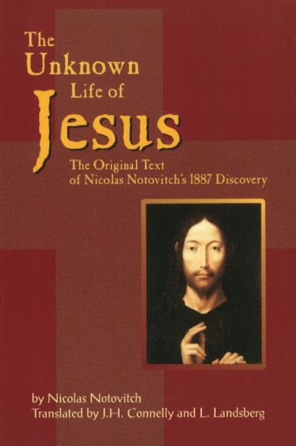 Unknown Life of Jesus : The Original Text of Nicolas Notovich's 1887 Discovery