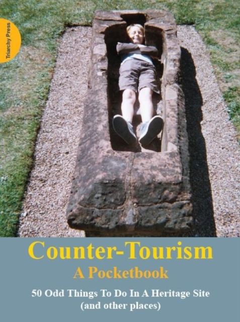 Counter-Tourism: A Pocketbook : 50 Odd Things to Do in a Heritage Site