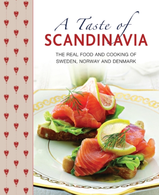 A Taste of Scandinavia : The Real Food and Cooking of Sweden, Norway and Denmark