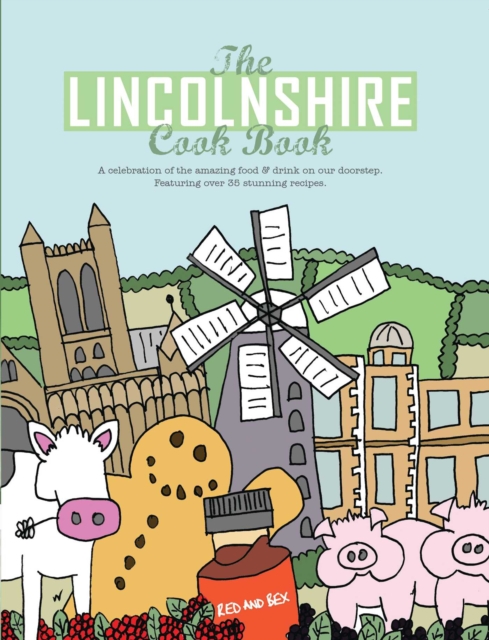 The Lincolnshire Cook Book : A Celebration of the Amazing Food & Drink on Our Doorstep