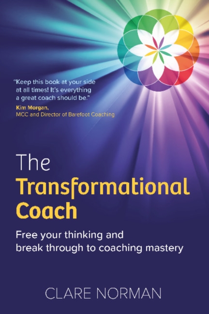 The Transformational Coach : Free Your Thinking and Break Through to Coaching Mastery