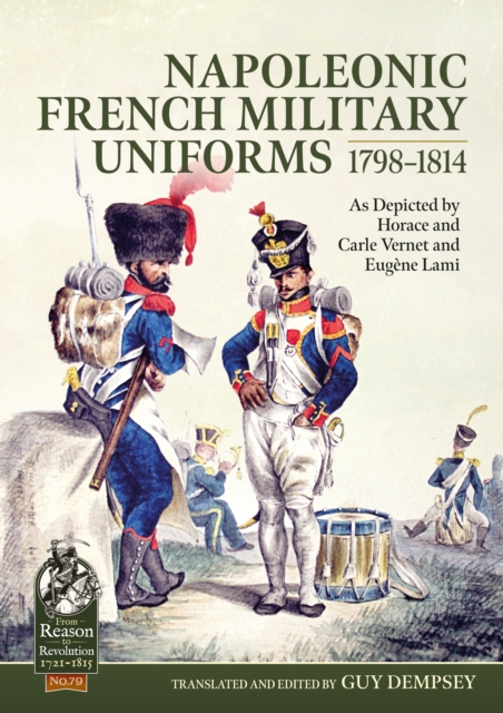 Napoleonic French Military Uniforms 1798-1814 : As Depicted by Horace and Carle Vernet and Eugene Lami