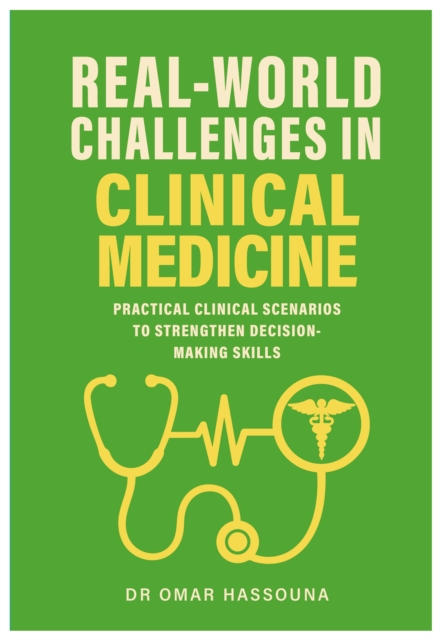 Real World Challenges in Clinical Medicine : Practical Clinical Scenarios to Strengthen Decision-Making Skills