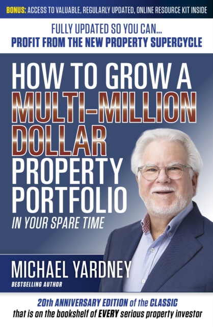 How To Grow a Multi-Million Dollar Property Portfolio : In Your Spare Time Fully Updated So You Can - Profit from the New Property Supercycle