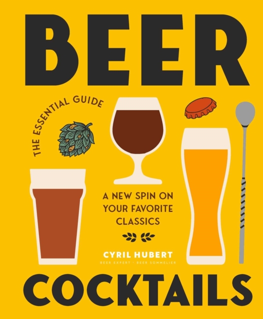 Beer Cocktails : The Essential Guide