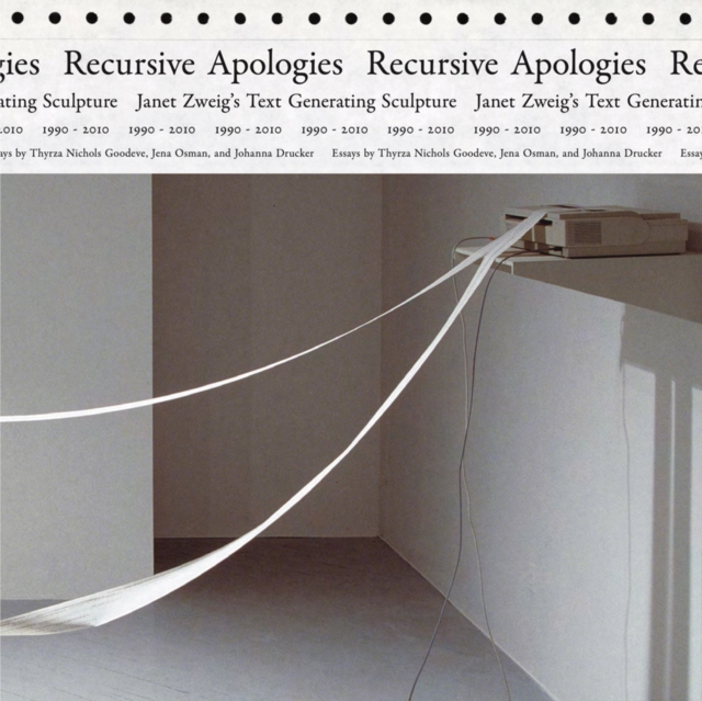 Recursive Apologies : Janet Zweig’s Text Generating Sculptures 1990-2010