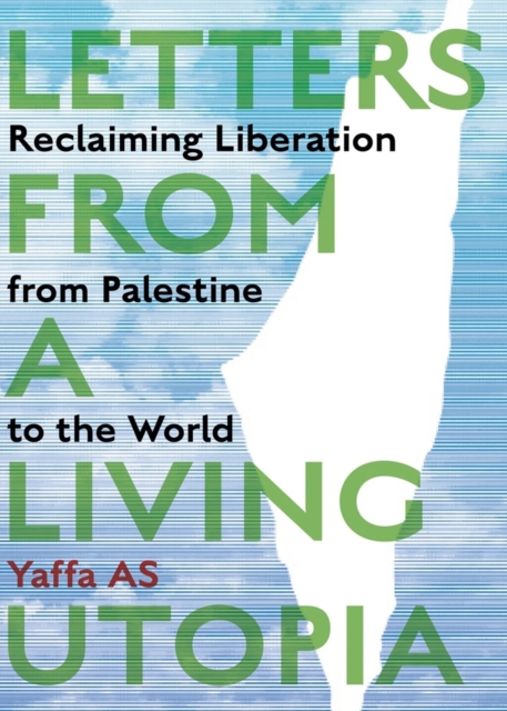 Common Notions Letters From A Living Utopia : Reclaiming Liberation From Palestine To The World