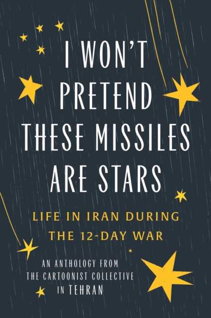 I Won't Pretend These Missiles Are Stars : Life in Iran During the 12-Day War