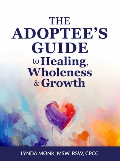 The Adoptee's Guide to Healing, Wholeness & Growth