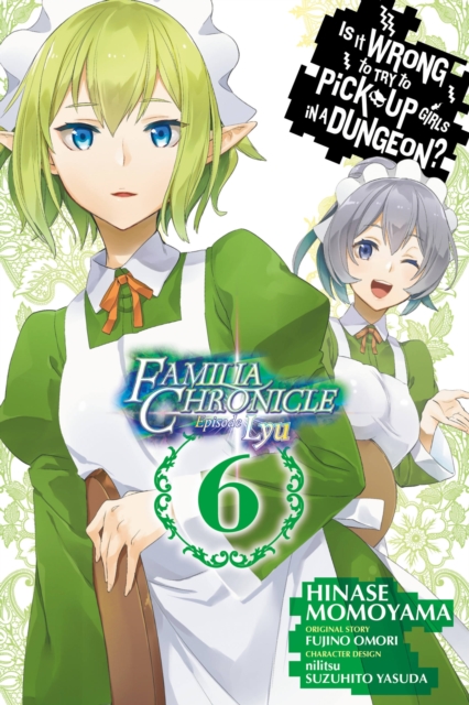 Little, Brown & Company Is It Wrong To Try To Pick Up Girls In A Dungeon? Familia Chronicle Episode Lyu, Vol. 6 (Manga)