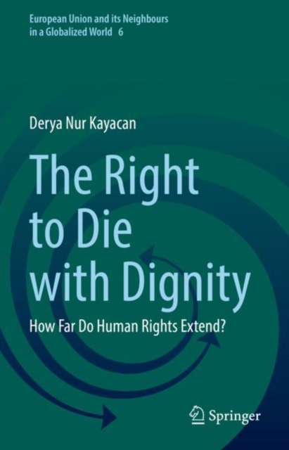 The Right to Die with Dignity : How Far Do Human Rights Extend?: Derya ...