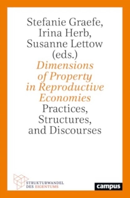 Dimensions of Property in Reproductive Economies : Practices, Structures, and Discourses Volume 5