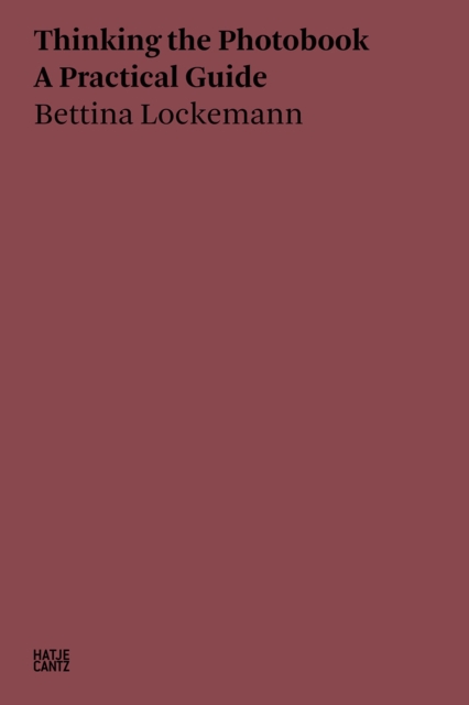 Bettina Lockemann: Thinking the Photobook : A Practical Guide