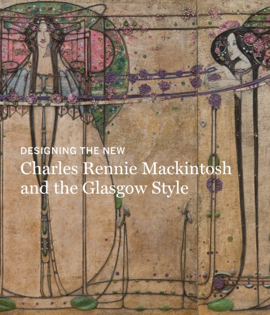 Designing the New : Charles Rennie Mackintosh and the Glasgow Style ...