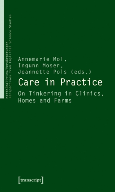 Transcript Verlag Care In Practice : On Tinkering In Clinics, Homes And Farms