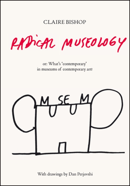 Radical Museology : or, What's Contemporary in Museums of Contemporary Art?