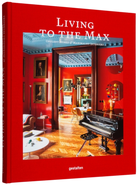Die Gestalten Verlag Living To The Max : Opulent Homes And Maximalist Interiors