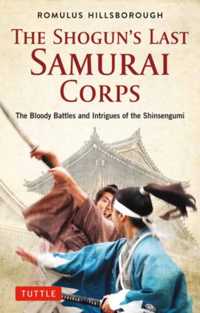 Tuttle Publishing The Shogun'S Last Samurai Corps : The Bloody Battles And Intrigues Of The Shinsengumi