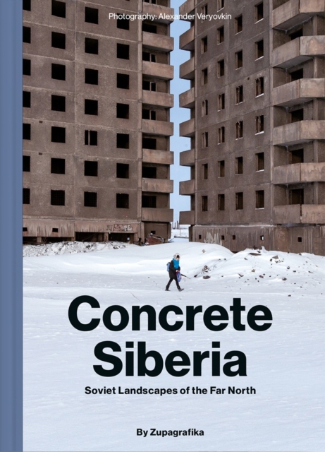 Zupagrafika Concrete Siberia : Soviet Landscapes Of The Far North
