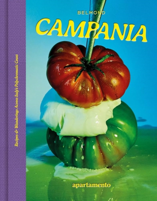 CAMPANIA : Recipes & Wanderings Across Italys Polychromatic Coast