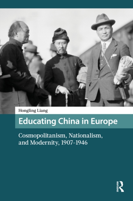 Educating China in Europe : Cosmopolitanism, Nationalism, and Modernity, 1907-1946