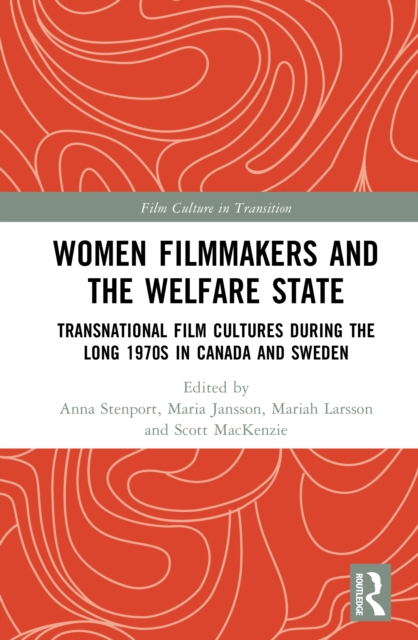 Women Filmmakers and the Welfare State : Transnational Film Cultures During the Long 1970s in Canada and Sweden