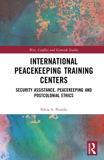 International Peacekeeping Training Centers : Security Assistance, Peacekeeping and Postcolonial Ethics