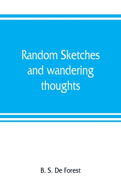 Random sketches and wandering thoughts, or, What I saw in camp, on the march, the bivouac, the battle field and hospital, while with the army in Virginia, North and South Caroline, during the late reb