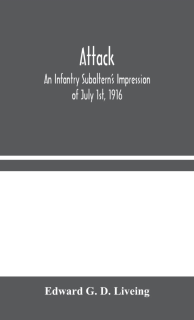 Attack : An Infantry Subaltern's Impression of July 1st, 1916