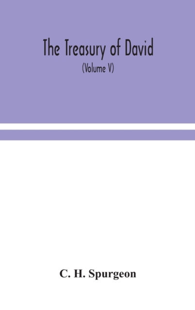 The treasury of David; An Original Exposition of the Book of Psalms : A Collection of Illustrative Extracts from the Whole range of Literature; A Series of Homiletical hints upon Almost Every Verse; a