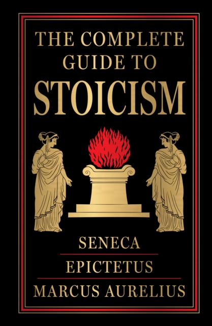 The Complete Guide to Stoicism (Deluxe Hardbound Edition): Epictetus ...