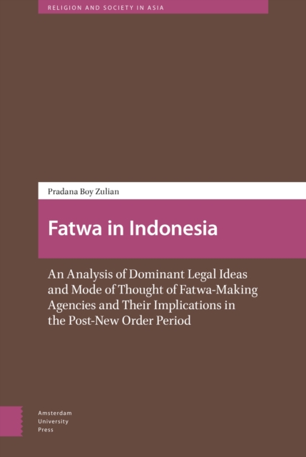 Fatwa in Indonesia : An Analysis of Dominant Legal Ideas and Mode of Thought of Fatwa-Making Agencies and Their Implications in the Post-New Order Period