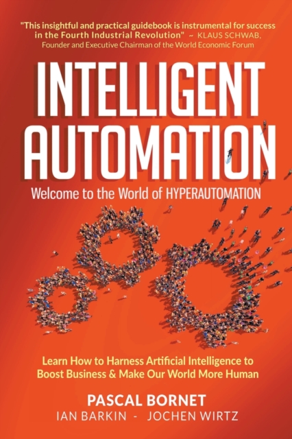 Intelligent Automation: Welcome To The World Of Hyperautomation: Learn How To Harness Artificial Intelligence To Boost Business & Make Our World More Human