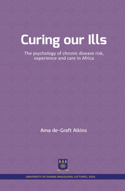 Curing our Ills : The psychology of chronic disease risk, experience and care in Africa