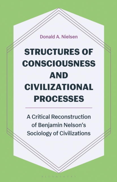 Structures of Consciousness and Civilizational Processes : A Critical Reconstruction of Benjamin Nelson’s Sociology of Civilizations