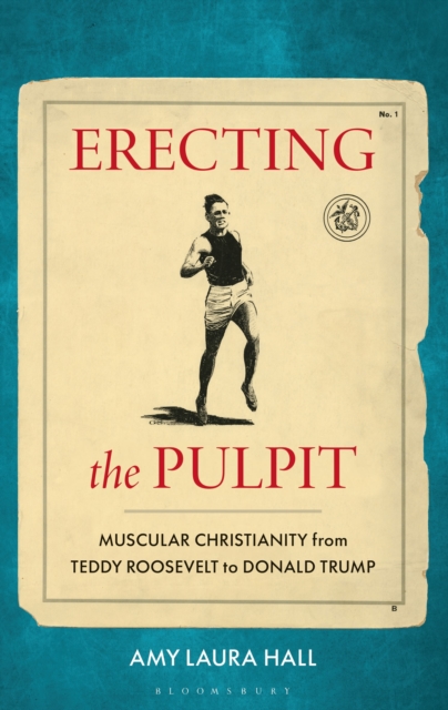 Erecting the Pulpit : Muscular Christianity from Teddy Roosevelt to Donald Trump