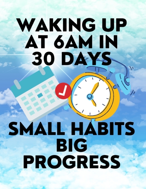 Waking up at 6am in 30 Days Small Habits Big Progress : New Years ...