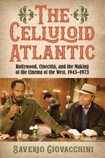 The Celluloid Atlantic : Hollywood, Cinecitta, and the Making of the Cinema of the West, 19431973