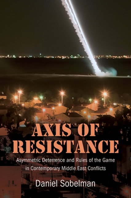 Axis of Resistance : Asymmetric Deterrence and Rules of the Game in Contemporary Middle East Conflicts