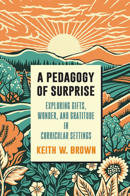 A Pedagogy of Surprise : Exploring Gifts, Wonder, and Gratitude in Curricular Settings