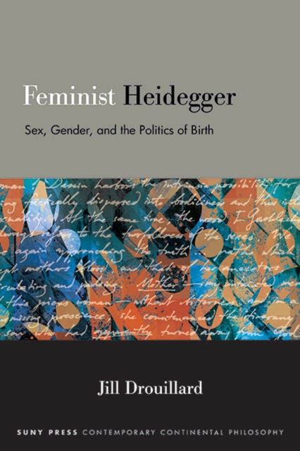 Feminist Heidegger : Sex, Gender, and the Politics of Birth