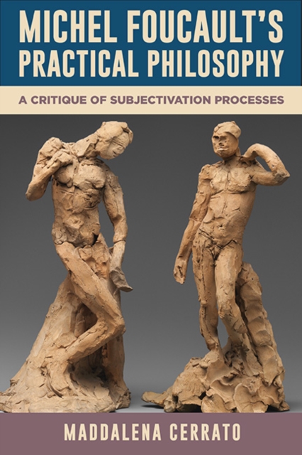 Michel Foucault's Practical Philosophy : A Critique of Subjectivation Processes