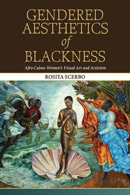 Gendered Aesthetics of Blackness : Afro-Cuban Women's Visual Art and Activism