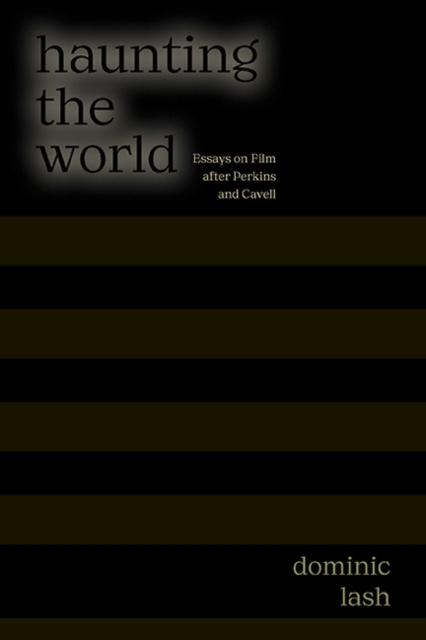Haunting the World : Essays on Film After Perkins and Cavell