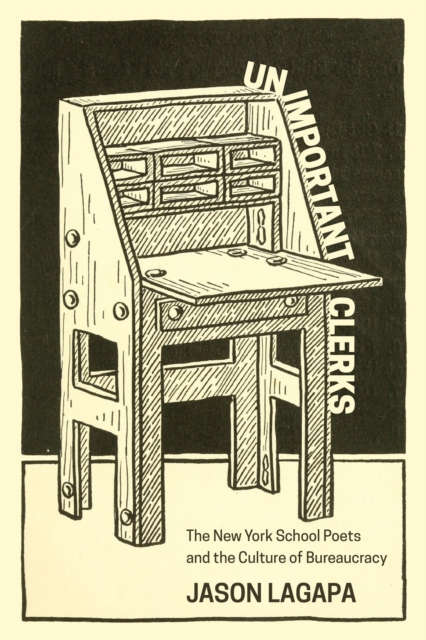 Unimportant Clerks : The New York School Poets and the Culture of Bureaucracy