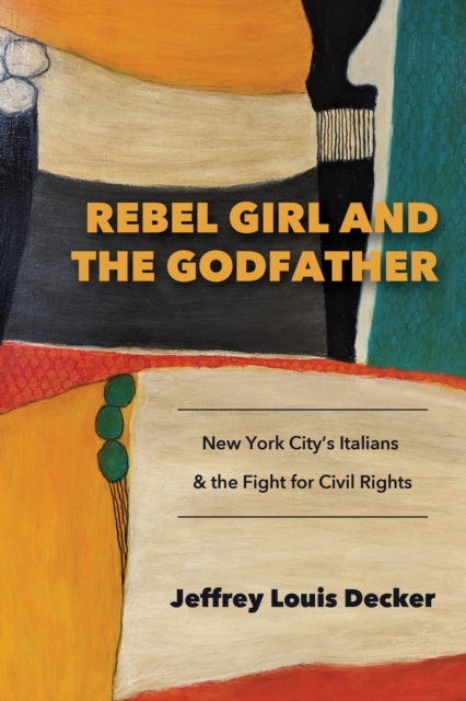 Rebel Girl and the Godfather : New York Citys Italians and the Fight for Civil Rights